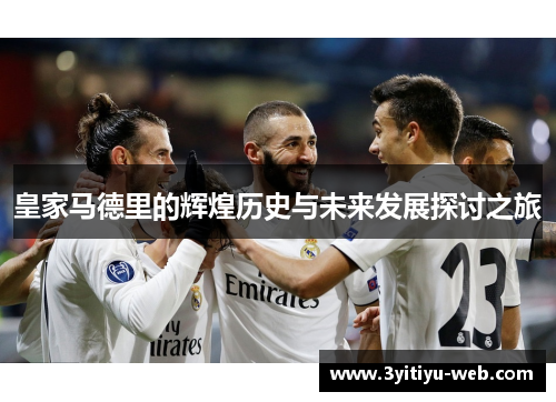 皇家马德里的辉煌历史与未来发展探讨之旅