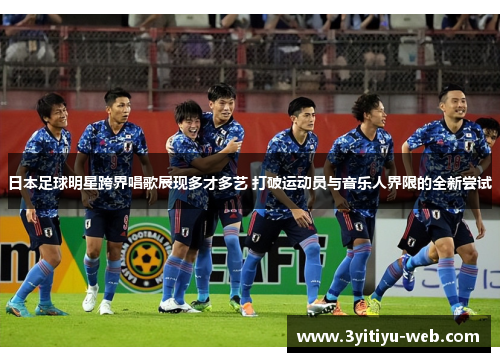 日本足球明星跨界唱歌展现多才多艺 打破运动员与音乐人界限的全新尝试