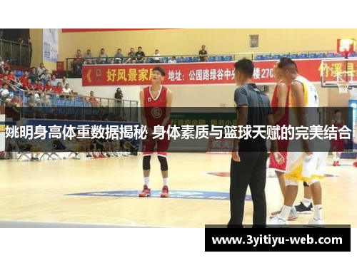 姚明身高体重数据揭秘 身体素质与篮球天赋的完美结合