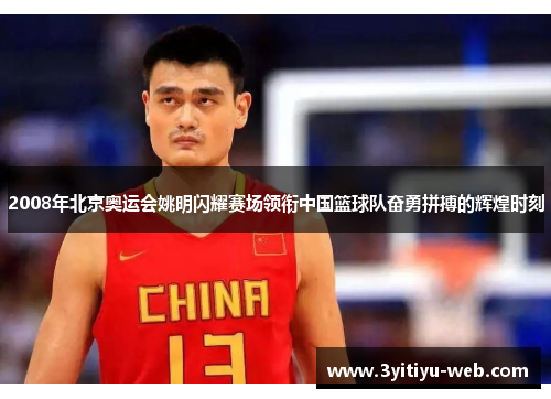2008年北京奥运会姚明闪耀赛场领衔中国篮球队奋勇拼搏的辉煌时刻
