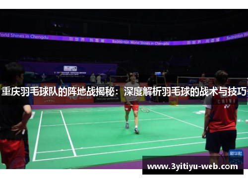 重庆羽毛球队的阵地战揭秘：深度解析羽毛球的战术与技巧