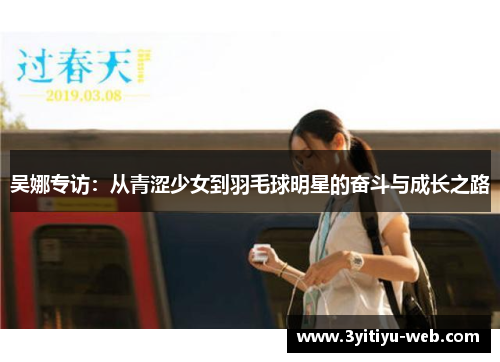 吴娜专访：从青涩少女到羽毛球明星的奋斗与成长之路