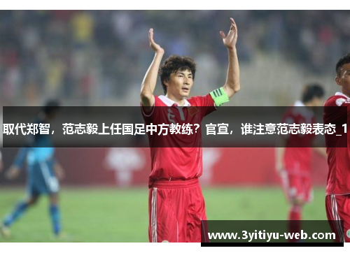 取代郑智，范志毅上任国足中方教练？官宣，谁注意范志毅表态_1