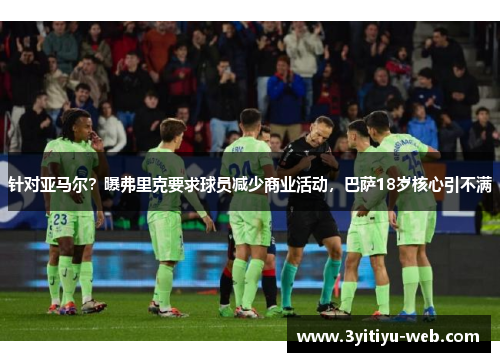 针对亚马尔？曝弗里克要求球员减少商业活动，巴萨18岁核心引不满